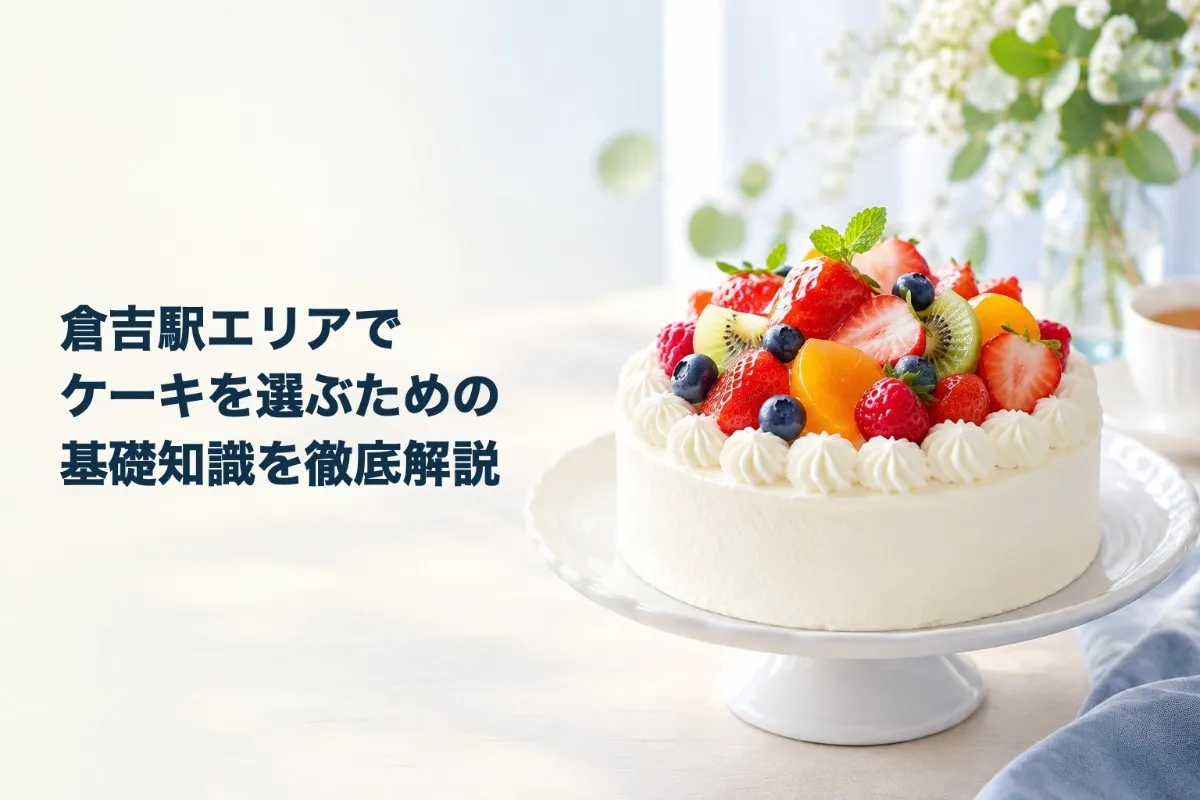 倉吉駅エリアでケーキを選ぶための基礎知識を徹底解説